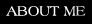 ABOUT ME